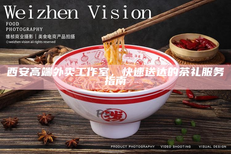西安高端外卖工作室，快速送达的茶礼服务指南