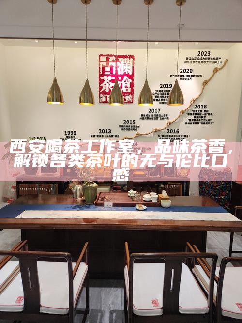 西安喝茶工作室，品味茶香，解锁各类茶叶的无与伦比口感